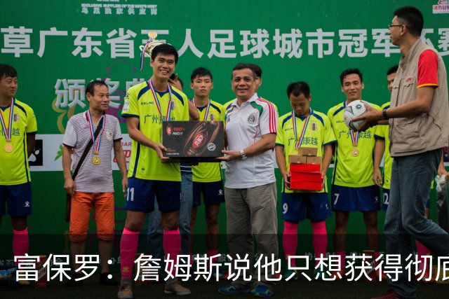 富保罗：詹姆斯说他只想获得彻底的幸福 决定将不会以金钱为导向