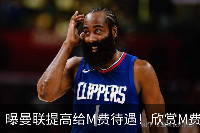 曝曼联提高给M费待遇！欣赏M费六大原因揭秘，但拉爵在估值上失算