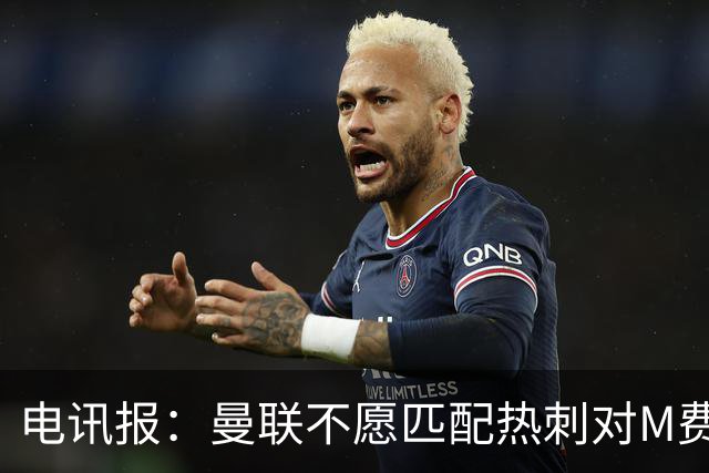 电讯报：曼联不愿匹配热刺对M费报价，转会费和薪水都超出了预估
