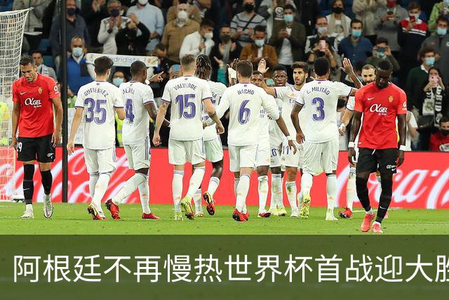 阿根廷不再慢热世界杯首战迎大胜 打破魔咒开启卫冕之旅